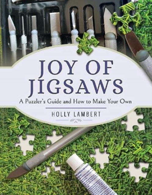 Joy of Jigsaws : A Puzzler's Guide and How to Make Your Own, Paperback / softback Book