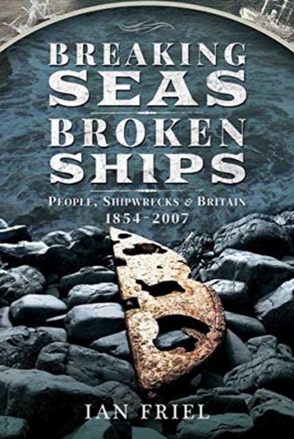 Breaking Seas, Broken Ships : People, Shipwrecks and Britain, 1854-2007, Hardback Book