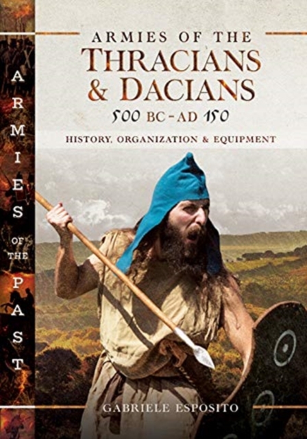 Armies of the Thracians and Dacians, 500 BC to AD 150 : History, Organization and Equipment, Hardback Book