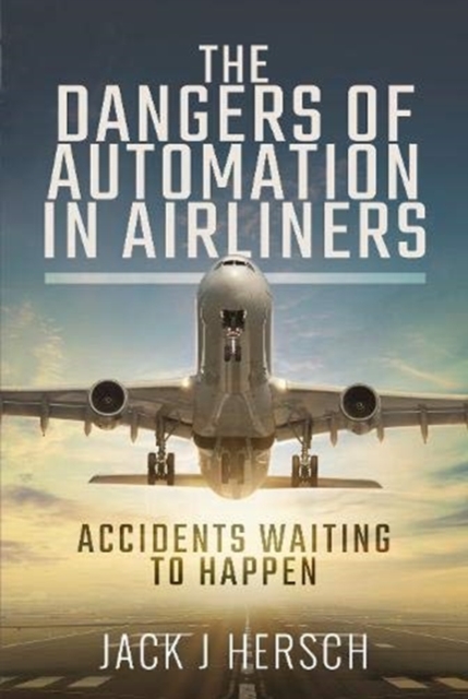The Dangers of Automation in Airliners : Accidents Waiting to Happen, Hardback Book