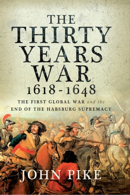 The Thirty Years War, 1618 - 1648 : The First Global War and the end of Habsburg Supremacy, EPUB eBook