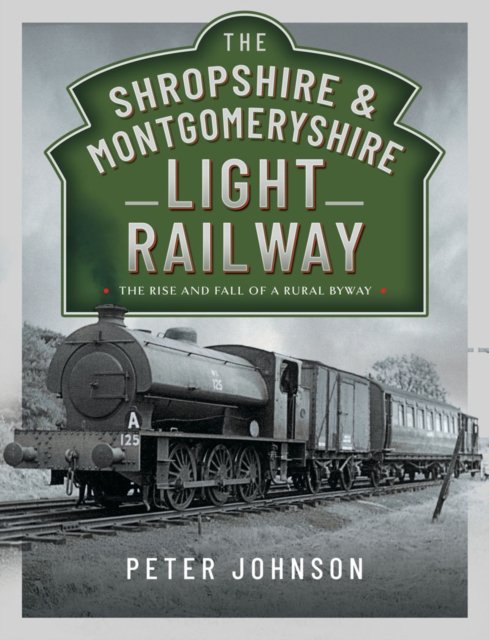 The Shropshire & Montgomeryshire Light Railway : The Rise and Fall of a Rural Byway, EPUB eBook