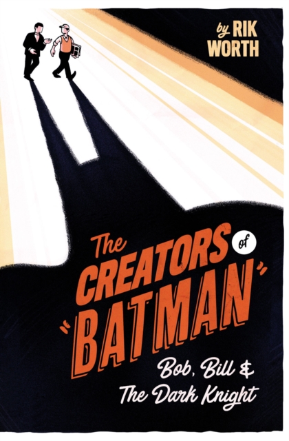 The Creators of Batman : Bob, Bill and The Dark Knight, PDF eBook