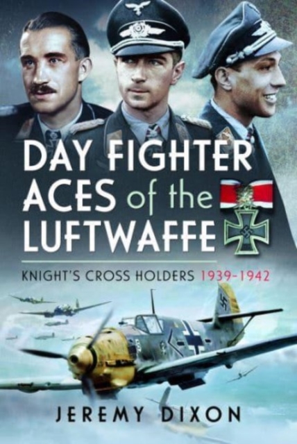 Day Fighter Aces of the Luftwaffe : Knight's Cross Holders 1939-1942, Hardback Book