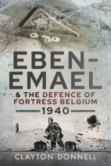 Eben-Emael and the Defence of Fortress Belgium, 1940, Hardback Book