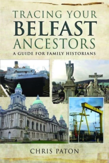 Tracing Your Belfast Ancestors : A Guide for Family Historians, Paperback / softback Book