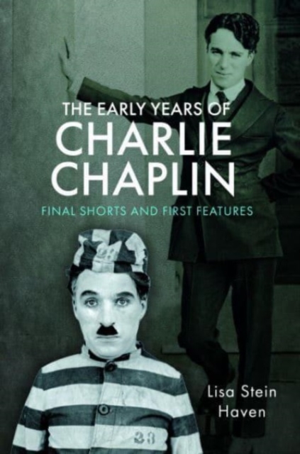 The Early Years of Charlie Chaplin : Final Shorts and First Features, Hardback Book