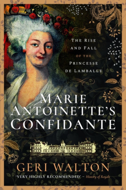 Marie Antoinette's Confidante : The Rise and Fall of the Princesse de Lamballe, Paperback / softback Book