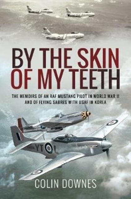 By the Skin of My Teeth : The Memoirs of an RAF Mustang Pilot in World War II and of Flying Sabres with USAF in Korea, Paperback / softback Book