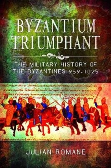 Byzantium Triumphant : The Military History of the Byzantines, 959-1025, Paperback / softback Book