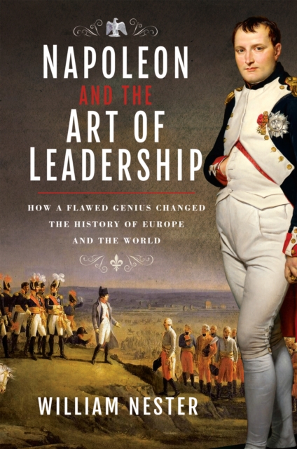 Napoleon and the Art of Leadership : How a Flawed Genius Changed the History of Europe and the World, EPUB eBook