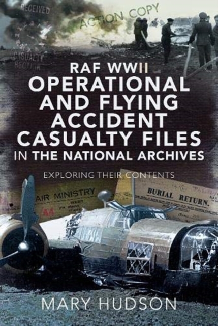 RAF WWII Operational and Flying Accident Casualty Files in The National Archives : Exploring their Contents, Hardback Book