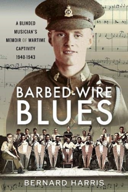 Barbed-Wire Blues : A Blinded Musician's Memoir of Wartime Captivity 1940-1943, Hardback Book