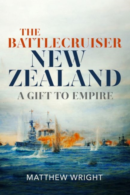The Battlecruiser New Zealand : A Gift to Empire, Hardback Book