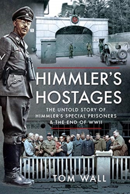 Himmler's Hostages : The Untold Story of Himmler's Special Prisoners and the End of WWII, Hardback Book