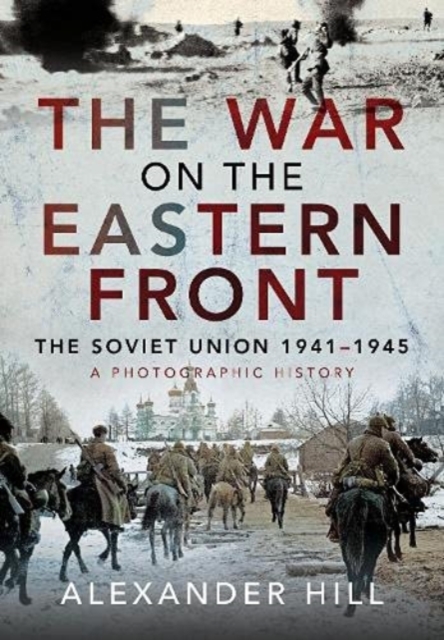 The War on the Eastern Front : The Soviet Union, 1941-1945 - A Photographic History, Hardback Book