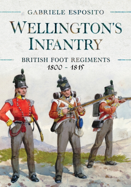 Wellington's Infantry : British Foot Regiments, 1800-1815, EPUB eBook