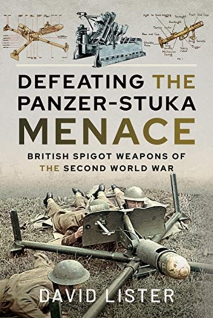 Defeating the Panzer-Stuka Menace : British Spigot Weapons of the Second World War, Hardback Book