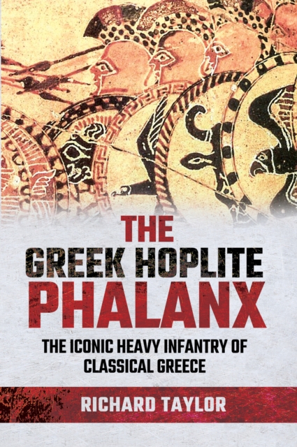 The Greek Hoplite Phalanx : The Iconic Heavy Infantry of the Classical Greek World, EPUB eBook