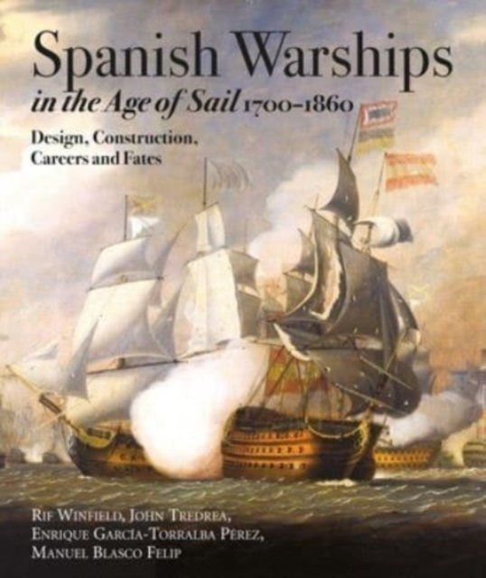 Spanish Warships in the Age of Sail, 1700-1860 : Design, Construction, Careers and Fates, Hardback Book