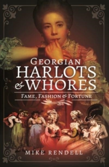 Georgian Harlots and Whores : Fame, Fashion & Fortune, Hardback Book