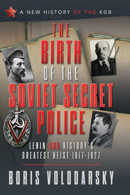 The Birth of the Soviet Secret Police : Lenin and History's Greatest Heist, 1917-1927, EPUB eBook