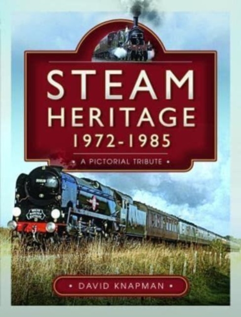 Steam Heritage, 1972-1985 : A Pictorial Tribute, Hardback Book