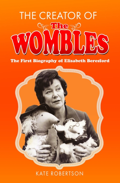 The Creator of the Wombles : The First Biography of Elisabeth Beresford, Hardback Book