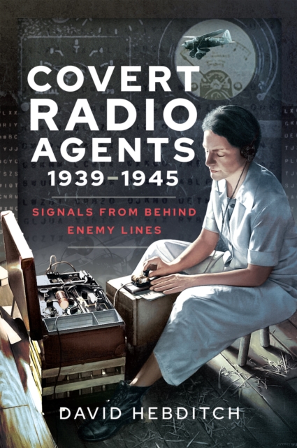 Covert Radio Agents, 1939-1945 : Signals From Behind Enemy Lines, PDF eBook