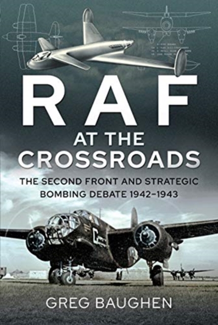 RAF at the Crossroads : The Second Front and Strategic Bombing Debate, 1942-1943, Hardback Book
