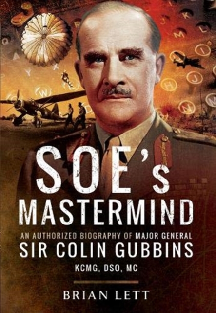 SOE's Mastermind : An Authorized Biography of Major General Sir Colin Gubbins KCMG, DSO, MC, Paperback / softback Book