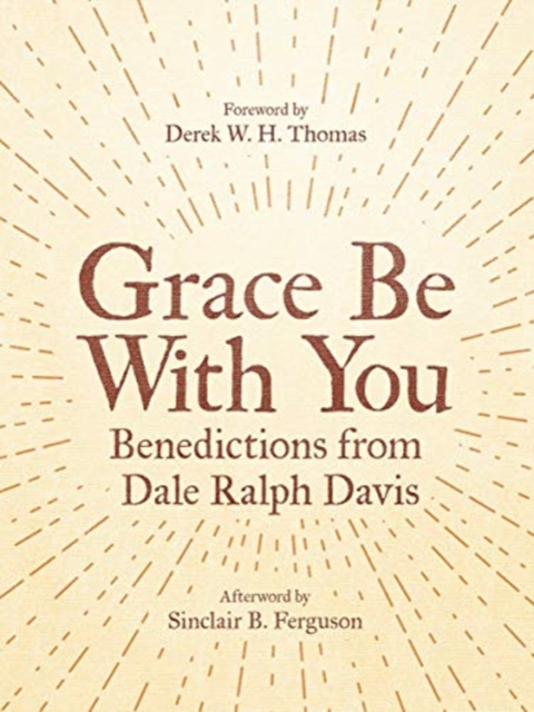 Grace Be With You : Benedictions from Dale Ralph Davis, Paperback / softback Book