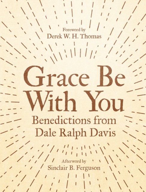 Grace Be With You : Benedictions from Dale Ralph Davis, Paperback / softback Book