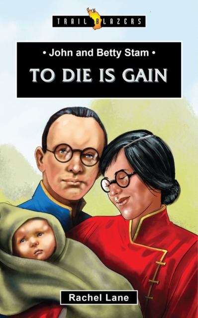 John and Betty Stam : To Die is Gain, Paperback / softback Book