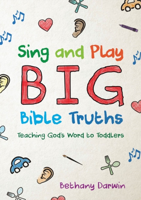 Sing and Play Big Bible Truths : Teaching God’s Word to Toddlers, Paperback / softback Book