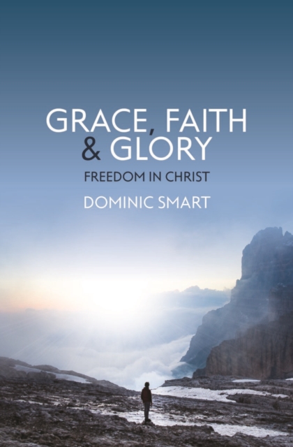 Grace, Faith and Glory : Freedom in Christ, Paperback / softback Book