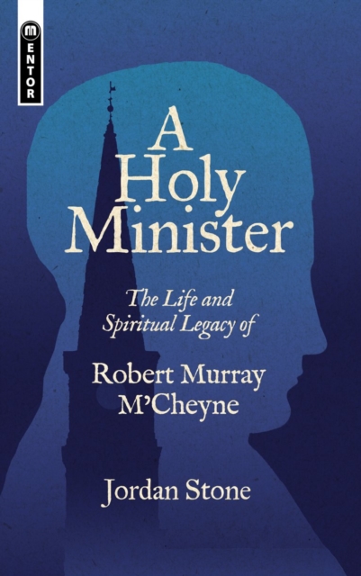 A Holy Minister : The Life and Spiritual Legacy of Robert Murray M’Cheyne, Paperback / softback Book