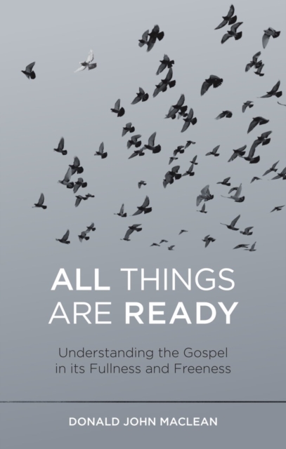 All Things are Ready : Understanding the Gospel in its Fullness and Freeness, Paperback / softback Book