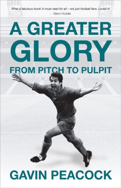 A Greater Glory : From Pitch to Pulpit, Hardback Book