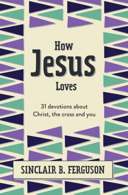 How Jesus Loves : 31 Devotions about Christ, the Cross and You, Hardback Book