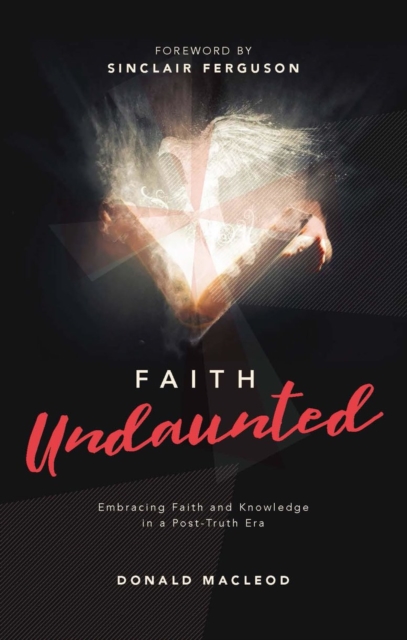 Faith Undaunted : Embracing Faith and Knowledge in a Post–Truth Era, Hardback Book