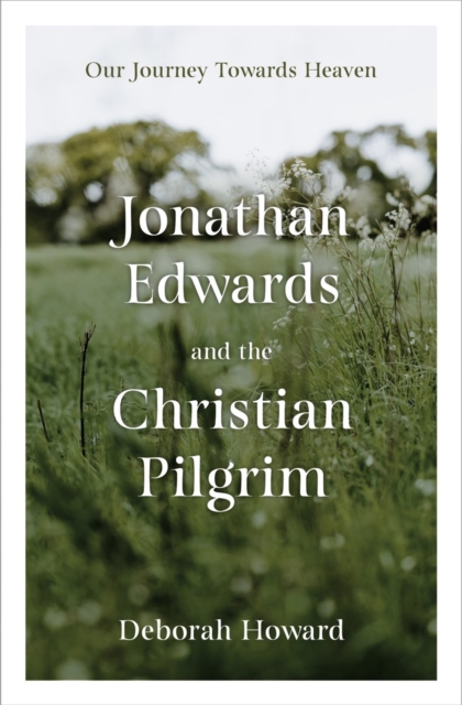 Jonathan Edwards and the Christian Pilgrim : Our Journey Towards Heaven, Hardback Book
