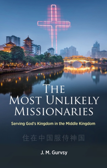 The Most Unlikely Missionaries : Serving God's Kingdom in the Middle Kingdom, Paperback / softback Book