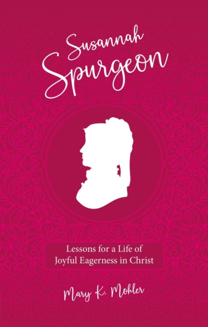 Susannah Spurgeon : Lessons for a Life of Joyful Eagerness in Christ, Hardback Book