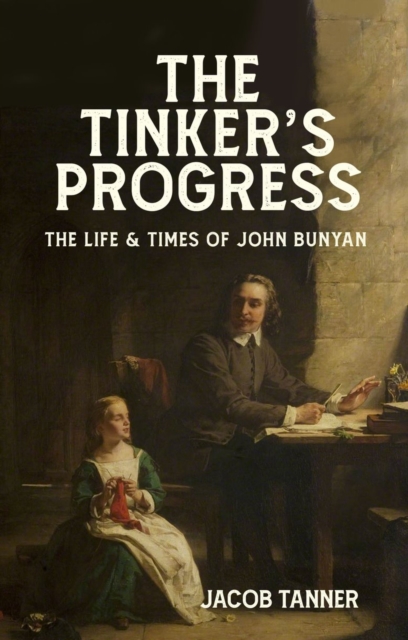 The Tinker’s Progress : The Life and Times of John Bunyan, Hardback Book