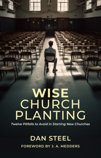 Wise Church Planting : Twelve Pitfalls to Avoid in Starting New Churches, Paperback / softback Book