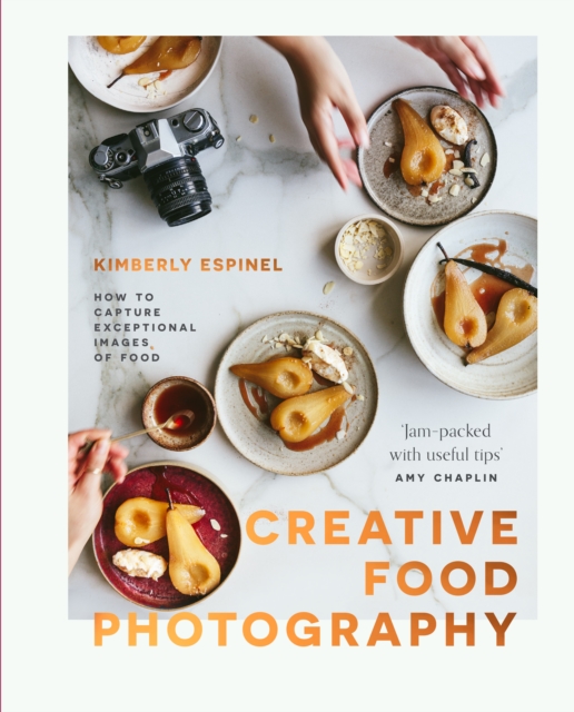 Creative food photography : How to capture exceptional images of food, Hardback Book