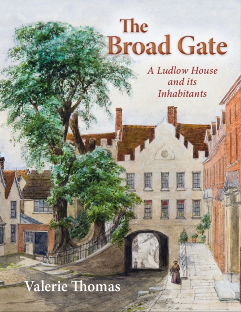 The Broad Gate : A Ludlow house and its Inhabitants, Hardback Book