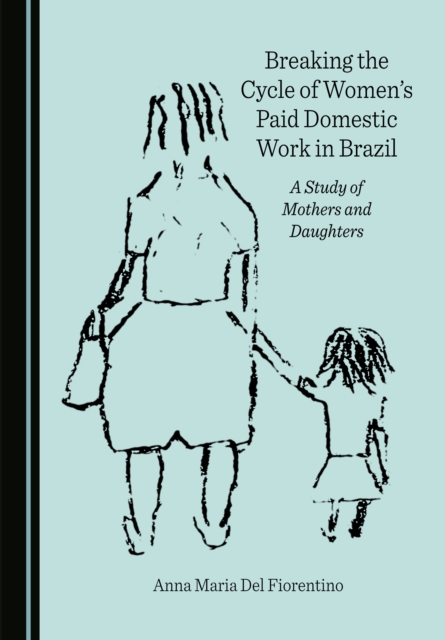 None Breaking the Cycle of Women's Paid Domestic Work in Brazil : A Study of Mothers and Daughters, PDF eBook
