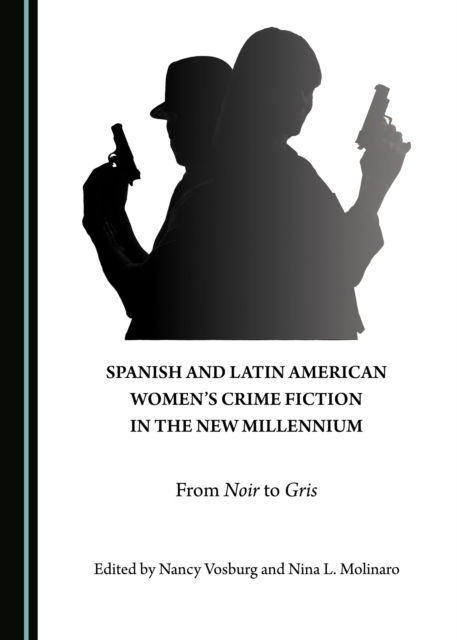 None Spanish and Latin American Women's Crime Fiction in the New Millennium : From Noir to Gris, PDF eBook